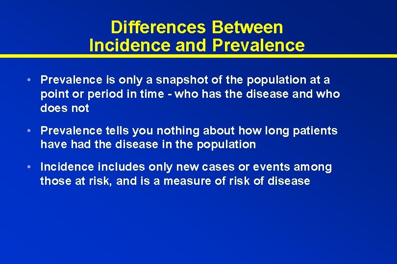 Differences Between Incidence and Prevalence • Prevalence is only a snapshot of the population