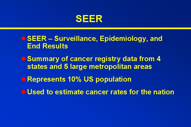 SEER l SEER – Surveillance, Epidemiology, and End Results l Summary of cancer registry