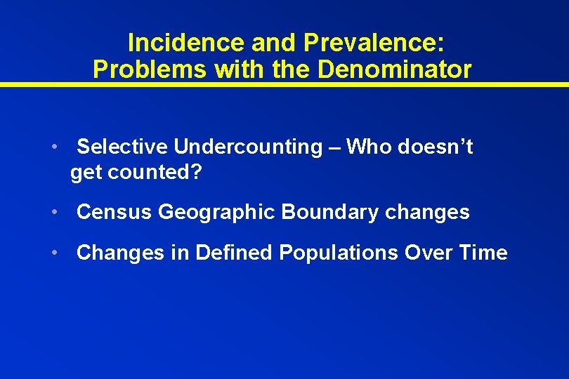 Incidence and Prevalence: Problems with the Denominator • Selective Undercounting – Who doesn’t get