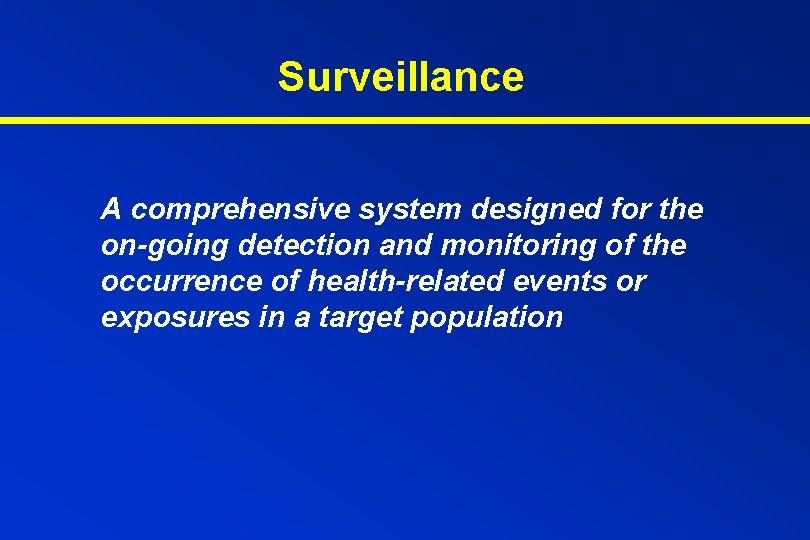 Surveillance A comprehensive system designed for the on-going detection and monitoring of the occurrence