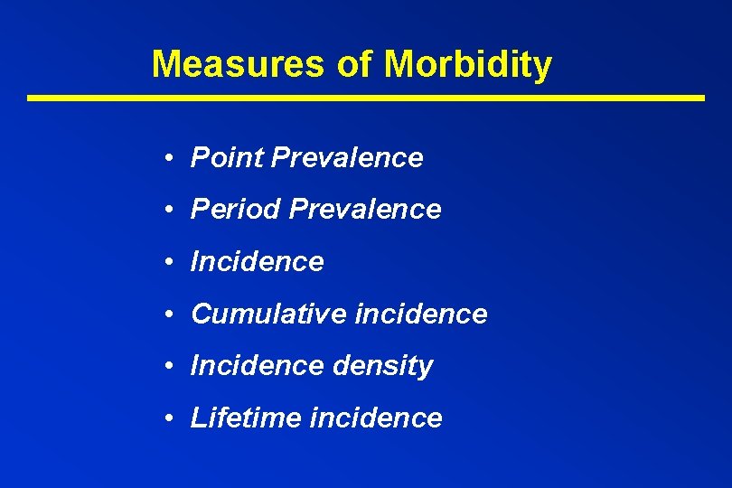 Measures of Morbidity • Point Prevalence • Period Prevalence • Incidence • Cumulative incidence