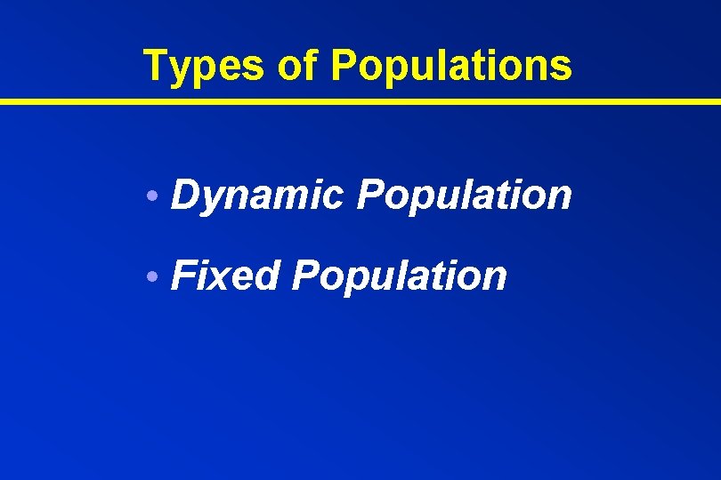 Types of Populations • Dynamic Population • Fixed Population 