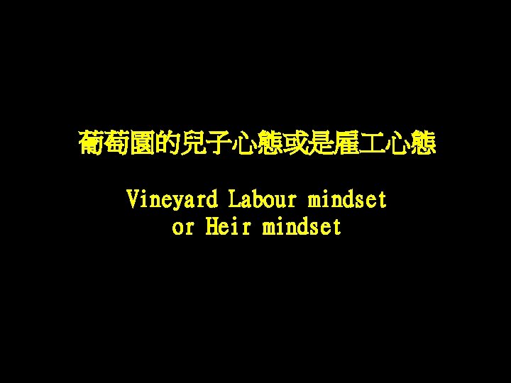 葡萄園的兒子心態或是雇 心態 Vineyard Labour mindset or Heir mindset 葡萄園的兒子心態或是雇 心態 Vineyard Labour mindset or Heir mindset