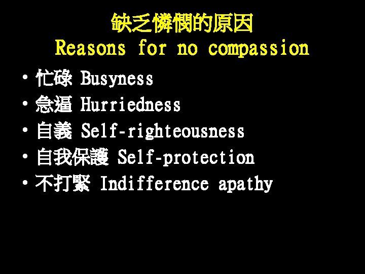 缺乏憐憫的原因 Reasons for no compassion • • • 忙碌 Busyness 急逼 Hurriedness 自義 Self-righteousness 缺乏憐憫的原因 Reasons for no compassion • • • 忙碌 Busyness 急逼 Hurriedness 自義 Self-righteousness
