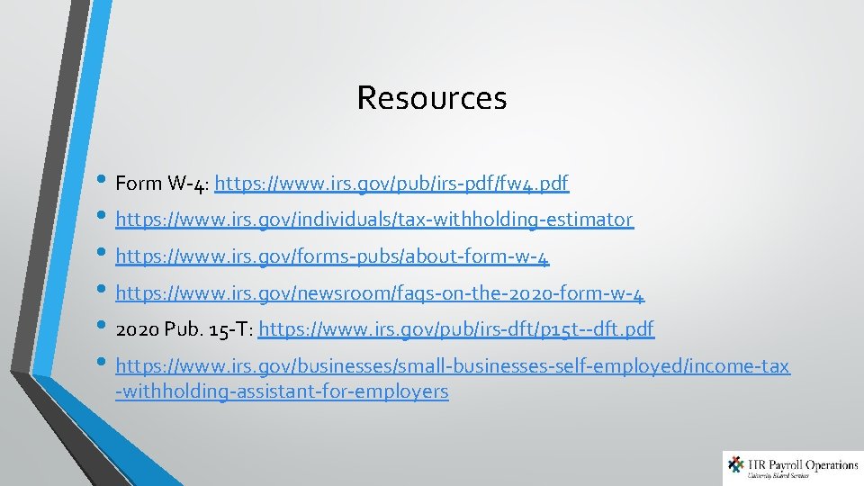 Resources • Form W-4: https: //www. irs. gov/pub/irs-pdf/fw 4. pdf • https: //www. irs. Resources • Form W-4: https: //www. irs. gov/pub/irs-pdf/fw 4. pdf • https: //www. irs.