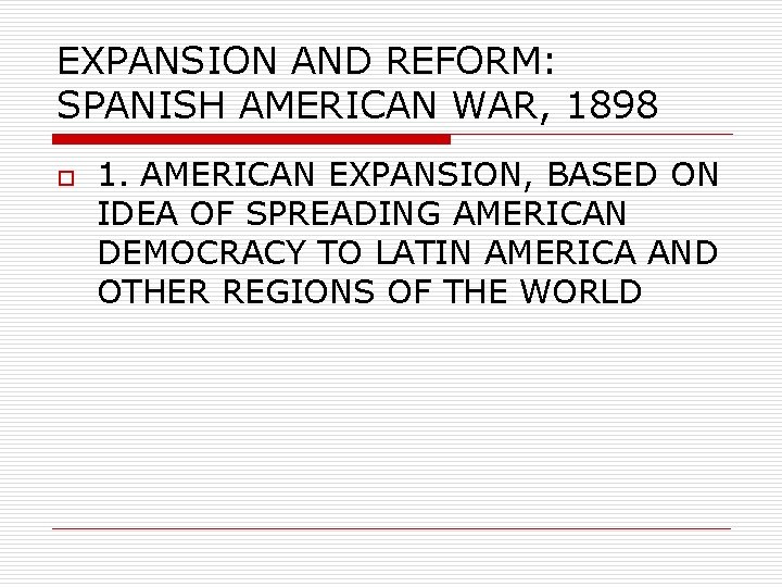 EXPANSION AND REFORM: SPANISH AMERICAN WAR, 1898 o 1. AMERICAN EXPANSION, BASED ON IDEA