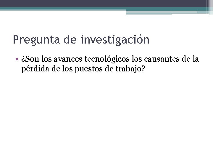 Pregunta de investigación • ¿Son los avances tecnológicos los causantes de la pérdida de