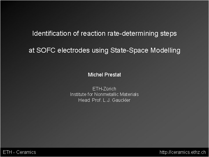 Identification of reaction rate-determining steps at SOFC electrodes using State-Space Modelling Michel Prestat ETH-Zürich