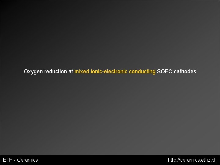 Oxygen reduction at mixed ionic-electronic conducting SOFC cathodes ETH - Ceramics http: //ceramics. ethz.