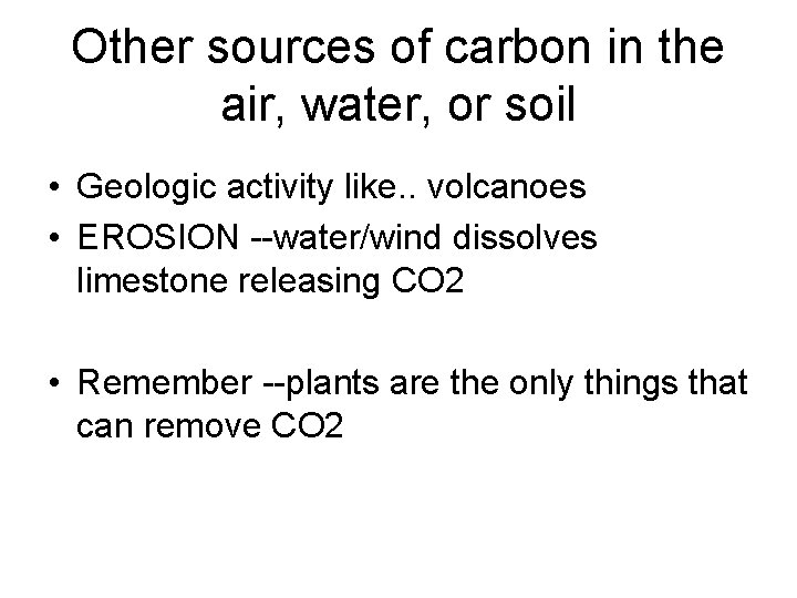 Other sources of carbon in the air, water, or soil • Geologic activity like.