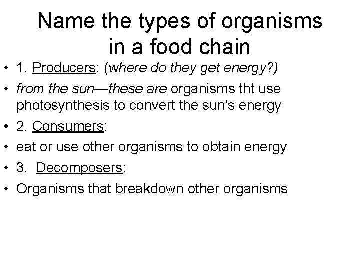 Name the types of organisms in a food chain • 1. Producers: (where do