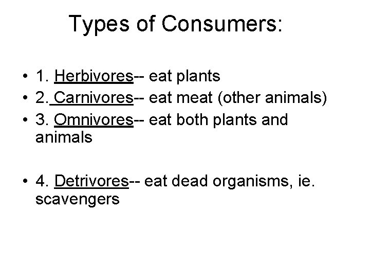 Types of Consumers: • 1. Herbivores-- eat plants • 2. Carnivores-- eat meat (other