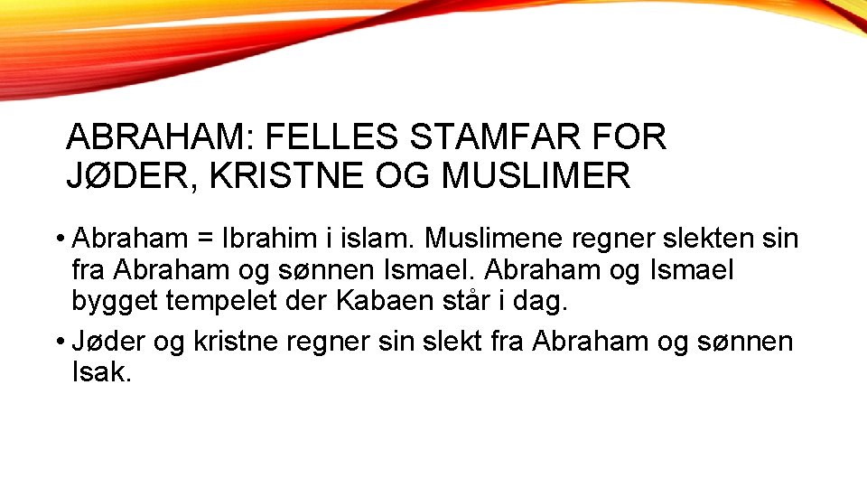 ABRAHAM: FELLES STAMFAR FOR JØDER, KRISTNE OG MUSLIMER • Abraham = Ibrahim i islam.