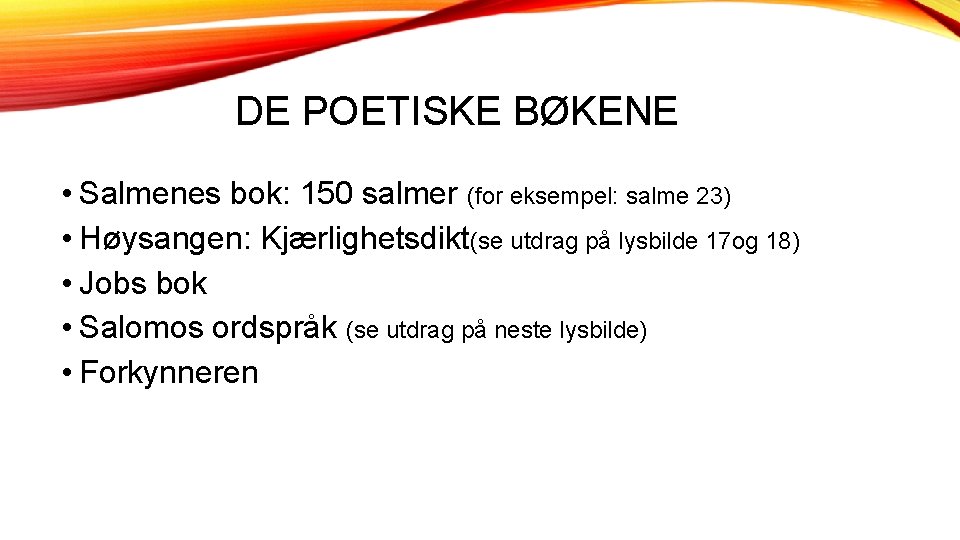 DE POETISKE BØKENE • Salmenes bok: 150 salmer (for eksempel: salme 23) • Høysangen: