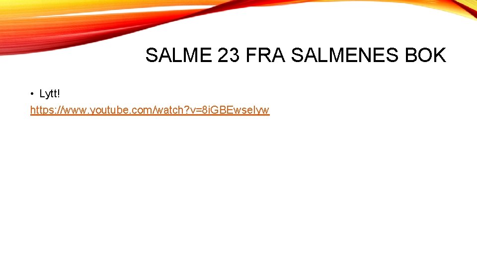 SALME 23 FRA SALMENES BOK • Lytt! https: //www. youtube. com/watch? v=8 i. GBEwse.
