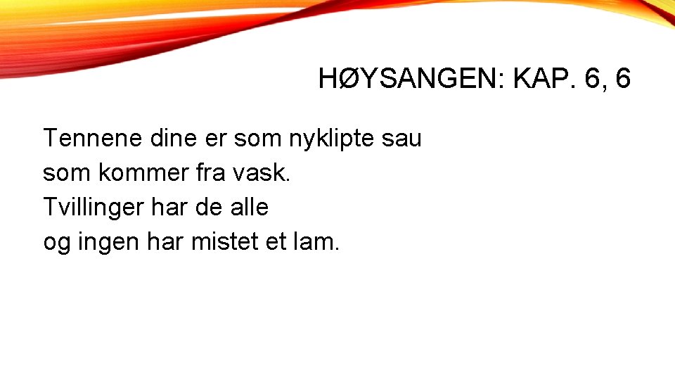 HØYSANGEN: KAP. 6, 6 Tennene dine er som nyklipte sau som kommer fra vask.