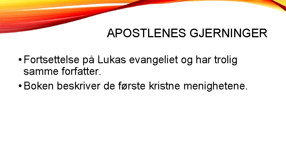 APOSTLENES GJERNINGER • Fortsettelse på Lukas evangeliet og har trolig samme forfatter. • Boken