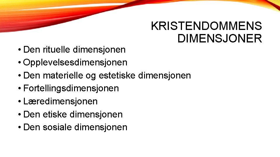 KRISTENDOMMENS DIMENSJONER • Den rituelle dimensjonen • Opplevelsesdimensjonen • Den materielle og estetiske dimensjonen