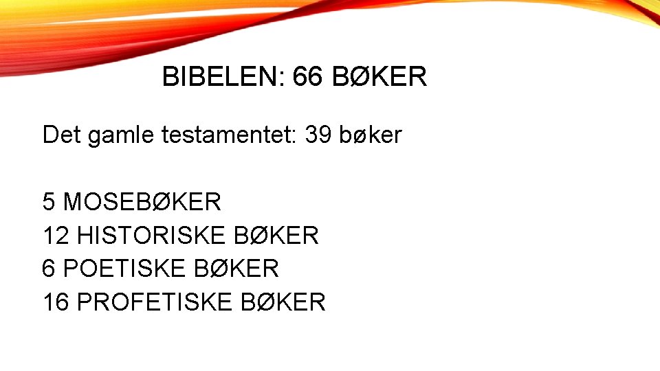 BIBELEN: 66 BØKER Det gamle testamentet: 39 bøker 5 MOSEBØKER 12 HISTORISKE BØKER 6