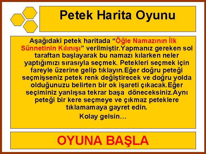 Petek Harita Oyunu Aşağıdaki petek haritada “Öğle Namazının İlk Sünnetinin Kılınışı” verilmiştir. Yapmanız gereken