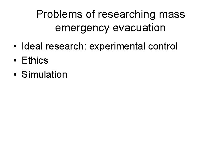 Problems of researching mass emergency evacuation • Ideal research: experimental control • Ethics •