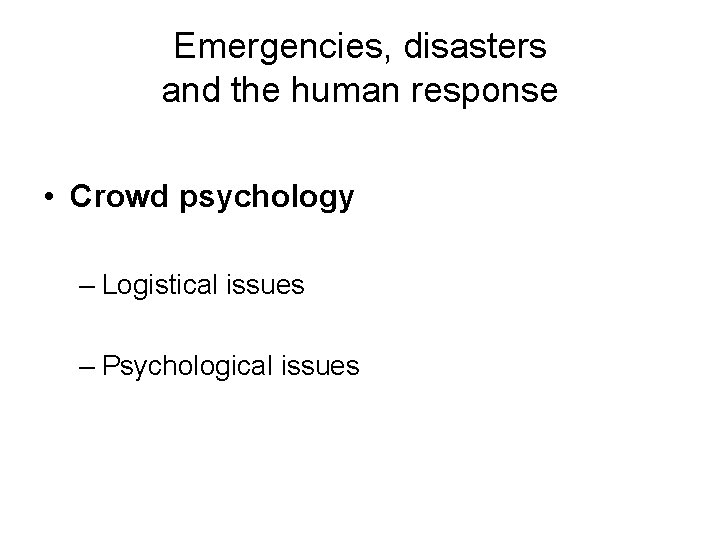Emergencies, disasters and the human response • Crowd psychology – Logistical issues – Psychological