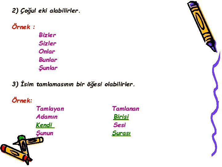 2) Çoğul eki alabilirler. Örnek : Bizler Sizler Onlar Bunlar Şunlar 3) İsim tamlamasının