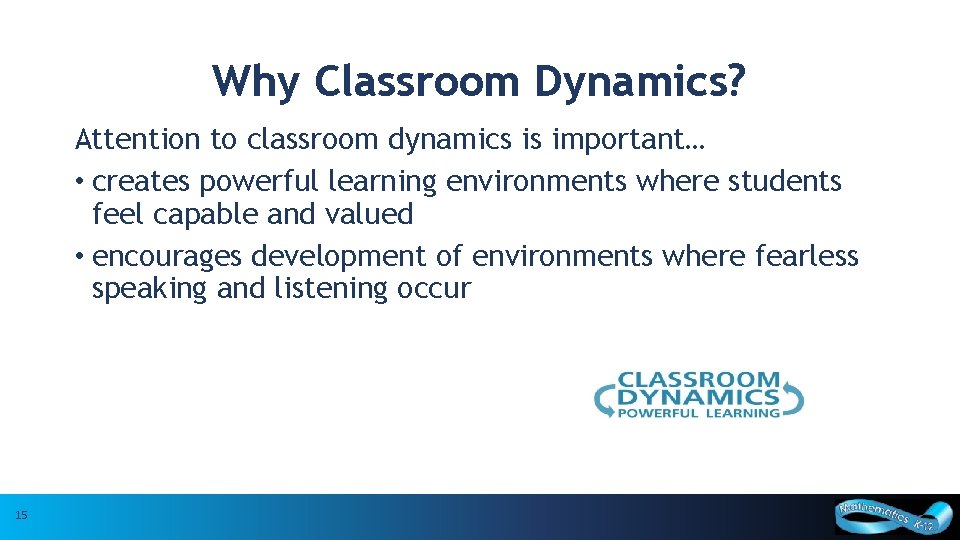 Why Classroom Dynamics? Attention to classroom dynamics is important… • creates powerful learning environments
