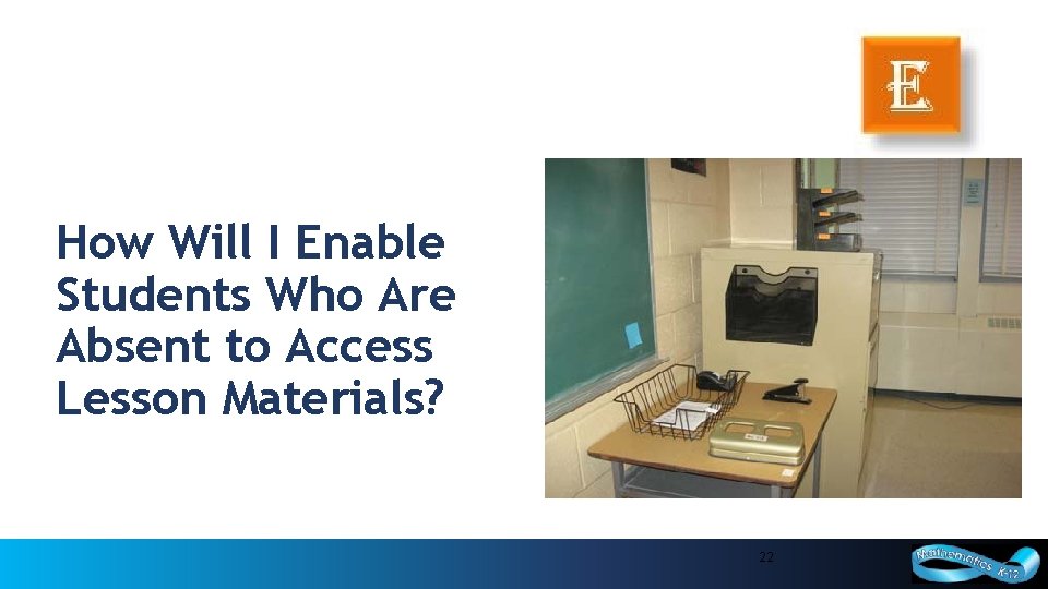 How Will I Enable Students Who Are Absent to Access Lesson Materials? 22 22