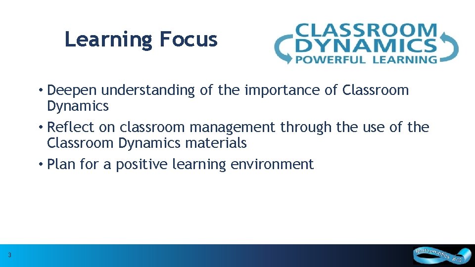 Learning Focus • Deepen understanding of the importance of Classroom Dynamics • Reflect on