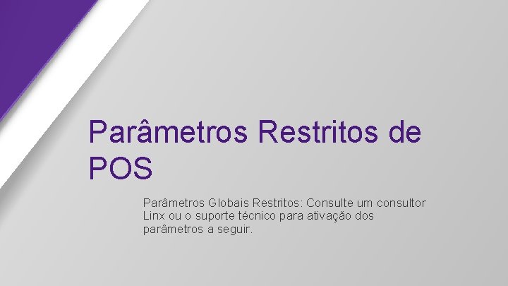 Parâmetros Restritos de POS Parâmetros Globais Restritos: Consulte um consultor Linx ou o suporte