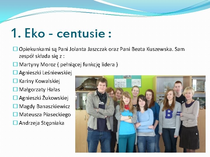 1. Eko - centusie : � Opiekunkami są Pani Jolanta Jaszczak oraz Pani Beata