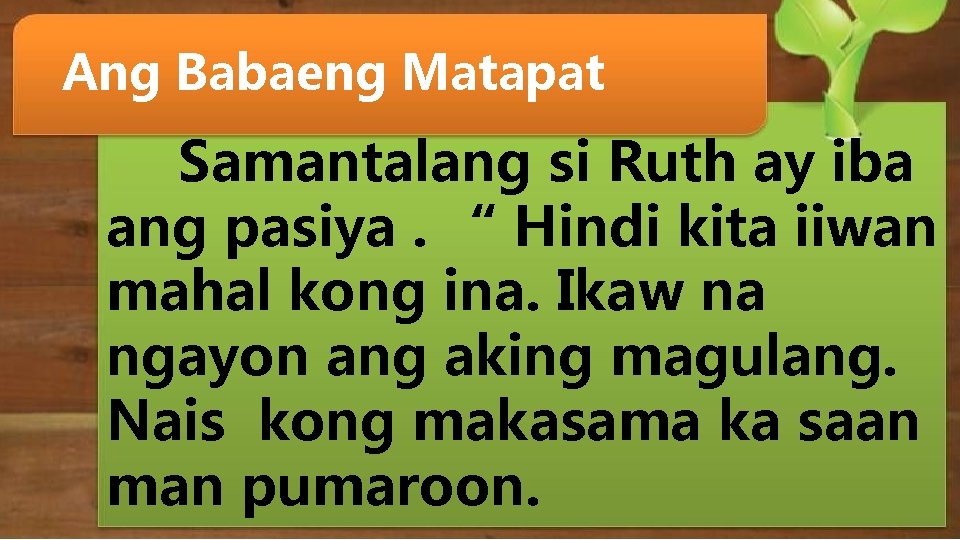 Ang Babaeng Matapat Samantalang si Ruth ay iba ang pasiya. “ Hindi kita iiwan