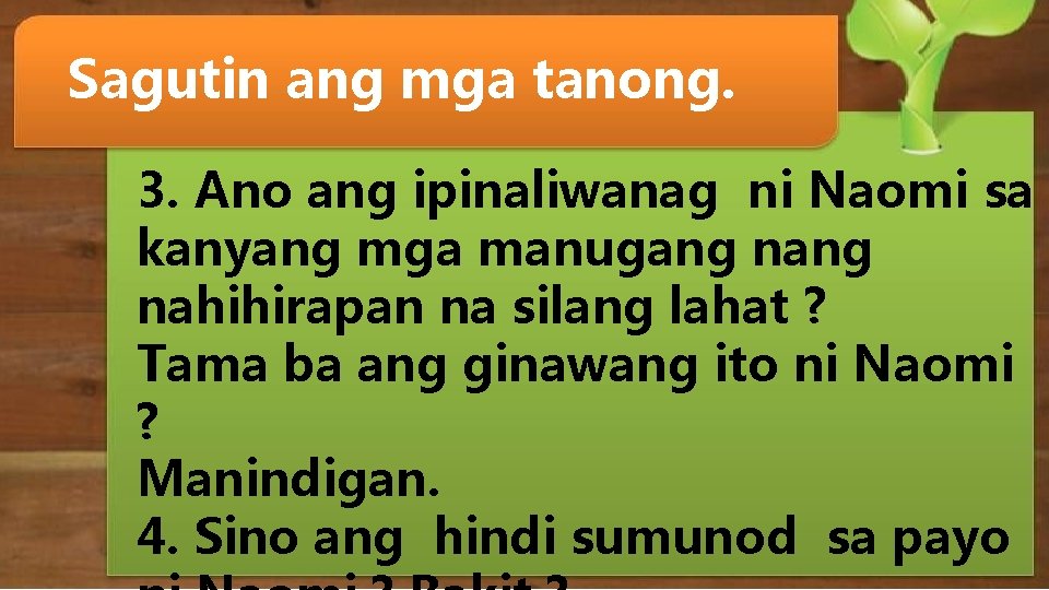 Sagutin ang mga tanong. 3. Ano ang ipinaliwanag ni Naomi sa kanyang mga manugang