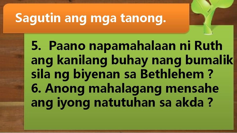 Sagutin ang mga tanong. 5. Paano napamahalaan ni Ruth ang kanilang buhay nang bumalik