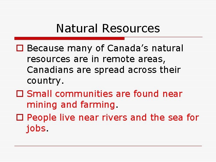 Natural Resources o Because many of Canada’s natural resources are in remote areas, Canadians