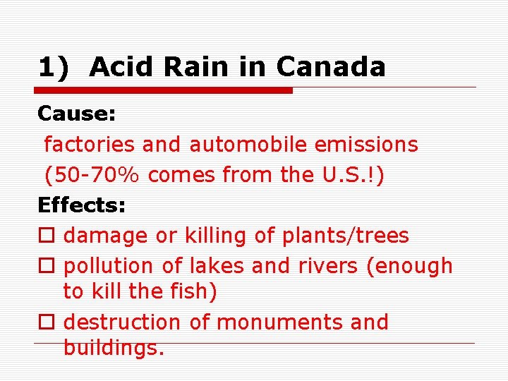 1) Acid Rain in Canada Cause: factories and automobile emissions (50 -70% comes from