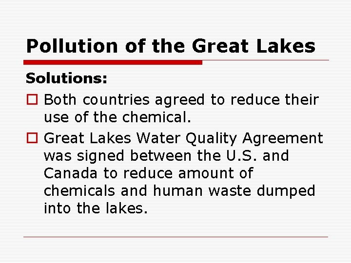 Pollution of the Great Lakes Solutions: o Both countries agreed to reduce their use