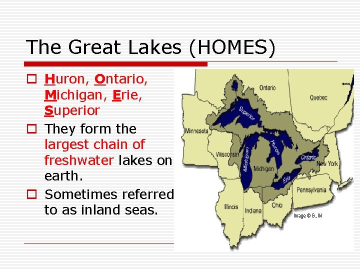 The Great Lakes (HOMES) o Huron, Ontario, Michigan, Erie, Superior o They form the