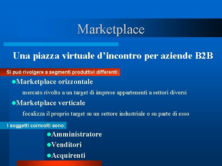 Marketplace Una piazza virtuale d’incontro per aziende B 2 B Si può rivolgere a