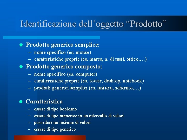 Identificazione dell’oggetto “Prodotto” l Prodotto generico semplice: – nome specifico (es. mouse) – caratteristiche