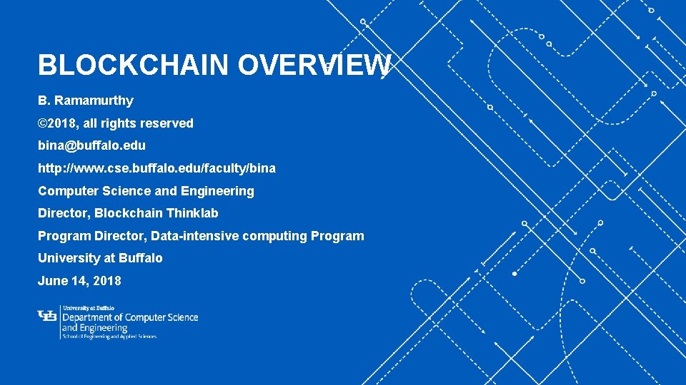 BLOCKCHAIN OVERVIEW B. Ramamurthy © 2018, all rights reserved bina@buffalo. edu http: //www. cse.