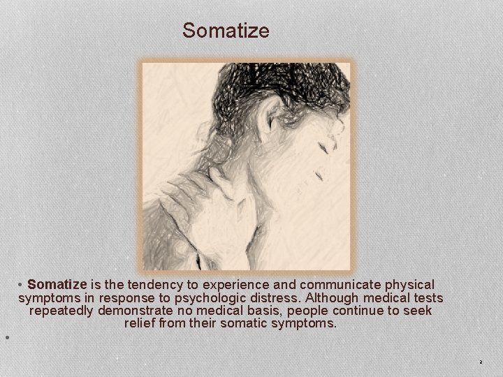 Somatize • • Somatize is the tendency to experience and communicate physical symptoms in