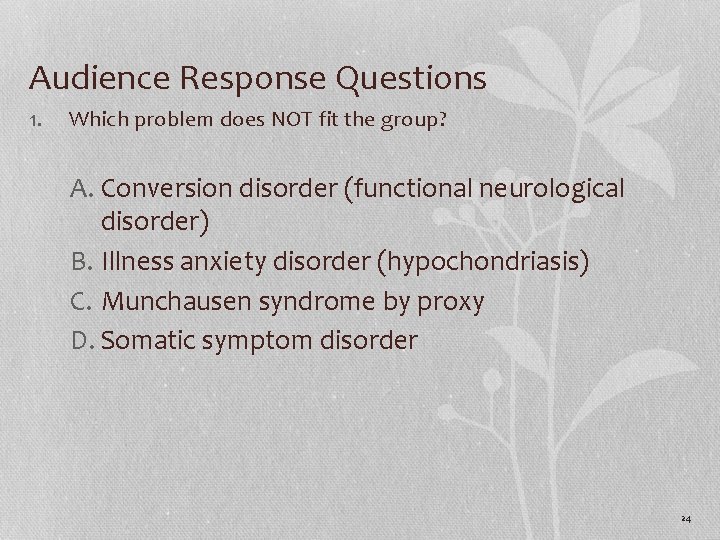 Audience Response Questions 1. Which problem does NOT fit the group? A. Conversion disorder