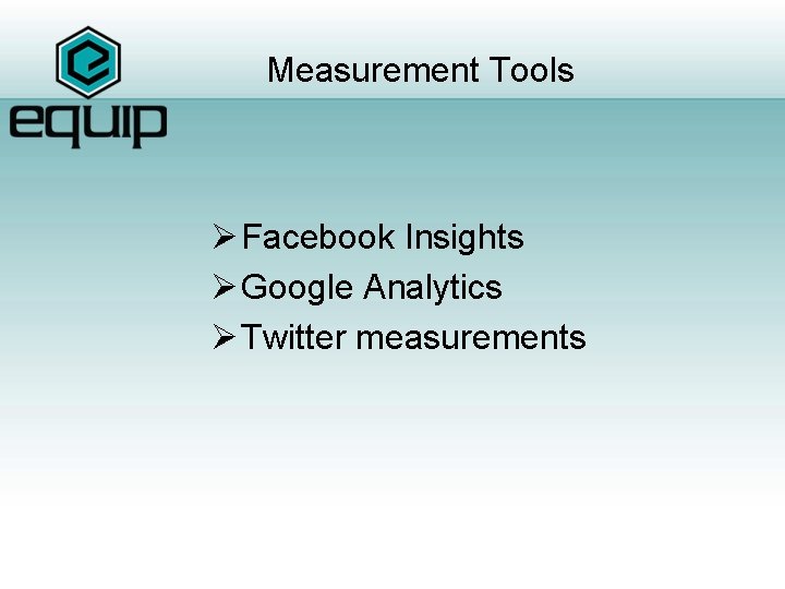 Measurement Tools Ø Facebook Insights Ø Google Analytics Ø Twitter measurements 