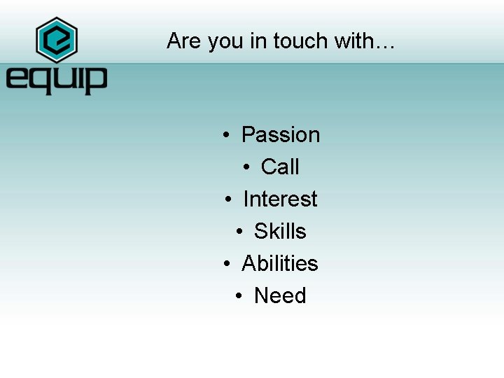 Are you in touch with… • Passion • Call • Interest • Skills •