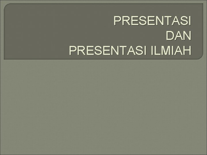 PRESENTASI DAN PRESENTASI ILMIAH 