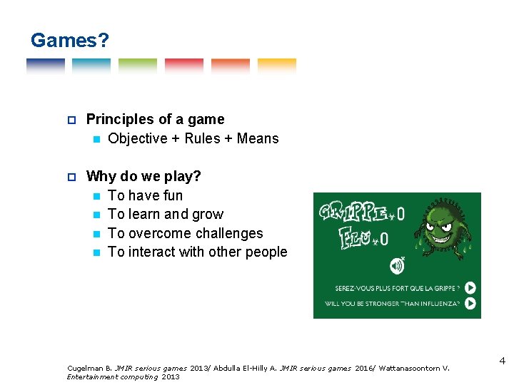 Games? Principles of a game Objective + Rules + Means Why do we play?