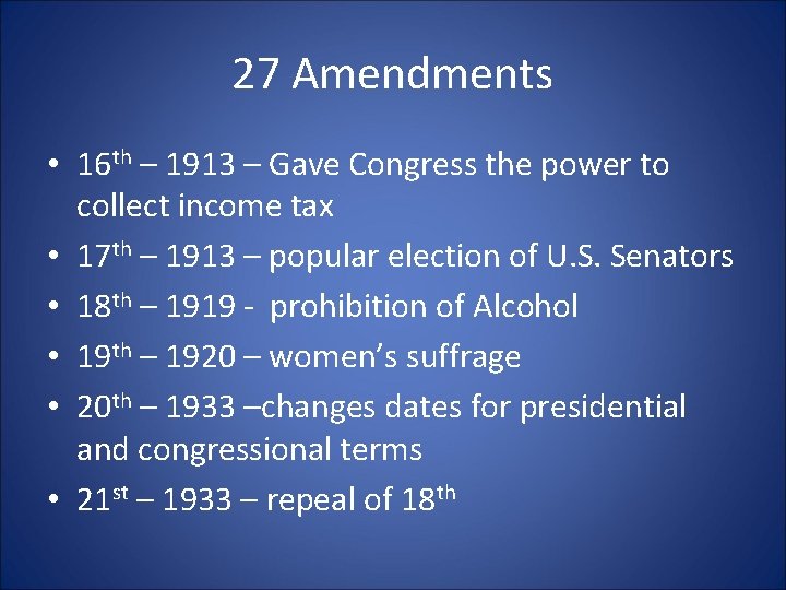 27 Amendments • 16 th – 1913 – Gave Congress the power to collect