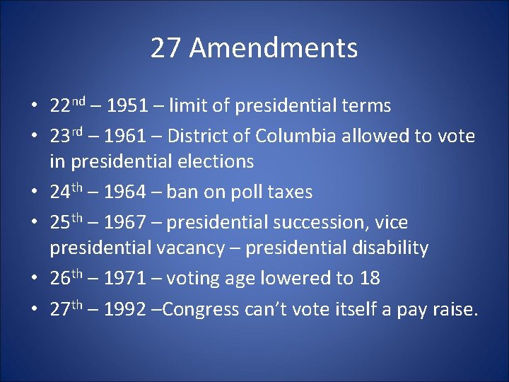 27 Amendments • 22 nd – 1951 – limit of presidential terms • 23